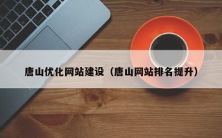 丽水唐山优化网站建设（唐山网站排名提升）